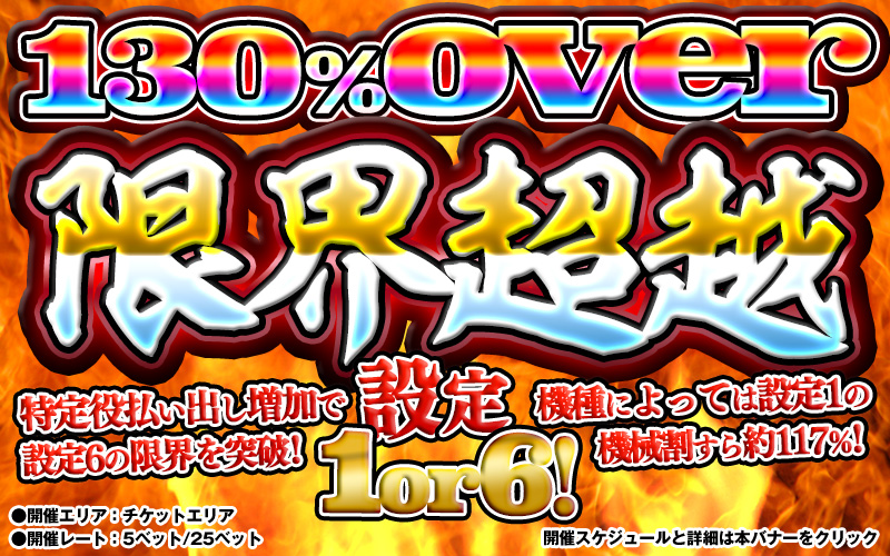 【設定6は130％over】2時間エントリー機種追加！130％OVER「限界超越」2DAYS開催！